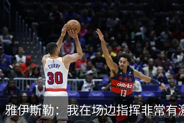 雅伊斯勒：我在场边指挥非常有激情，希望裁判能对我手下留情