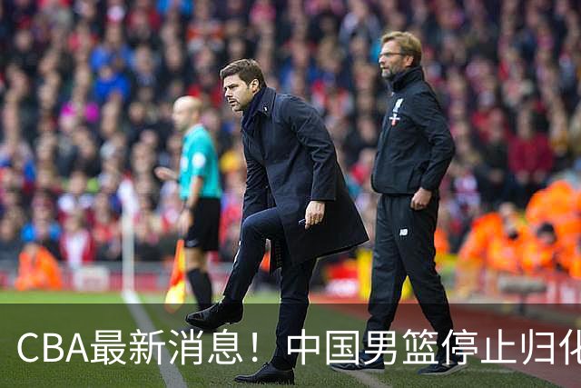 CBA最新消息！中国男篮停止归化，陈家政被大学录取，北控签国手锋线